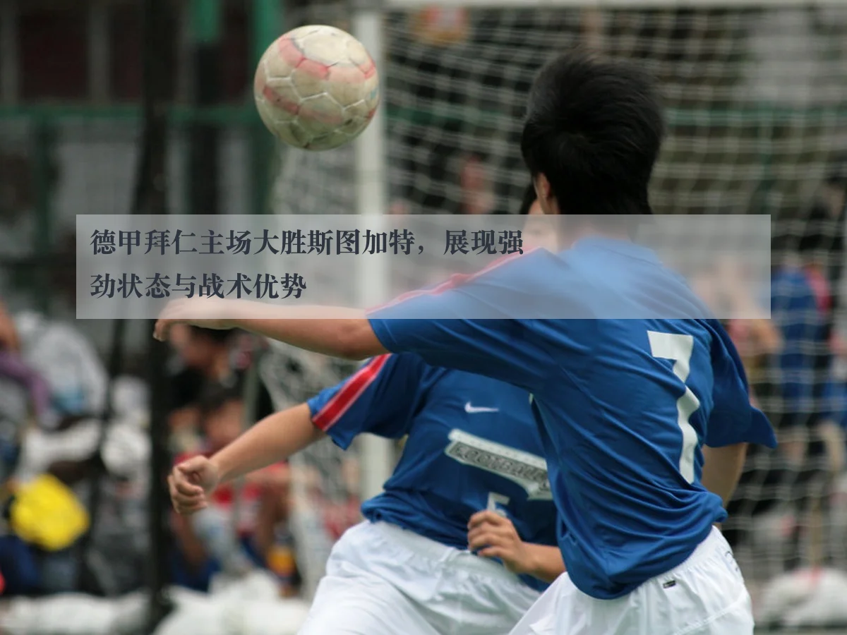 德甲拜仁主场大胜斯图加特,展现强劲状态与战术优势