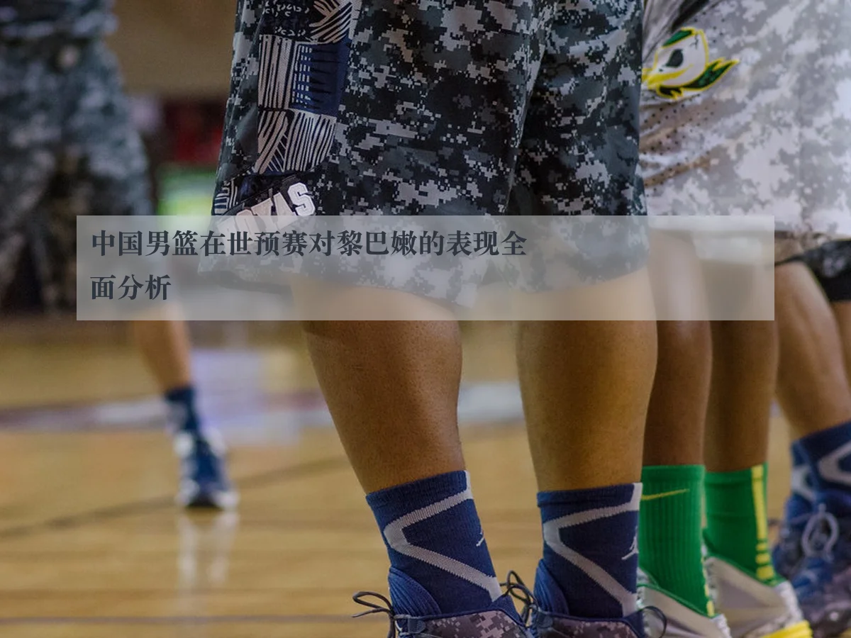 中国男篮在世预赛对黎巴嫩的表现全面分析